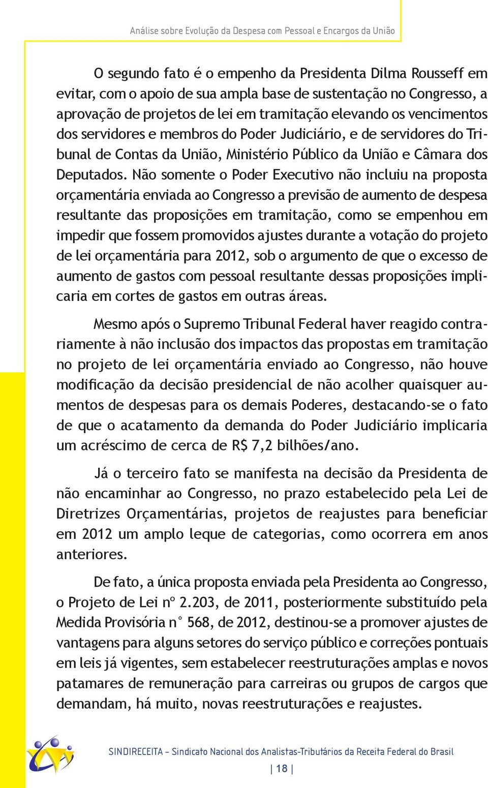 Não somente o Poder Executivo não incluiu na proposta orçamentária enviada ao Congresso a previsão de aumento de despesa resultante das proposições em tramitação, como se empenhou em impedir que