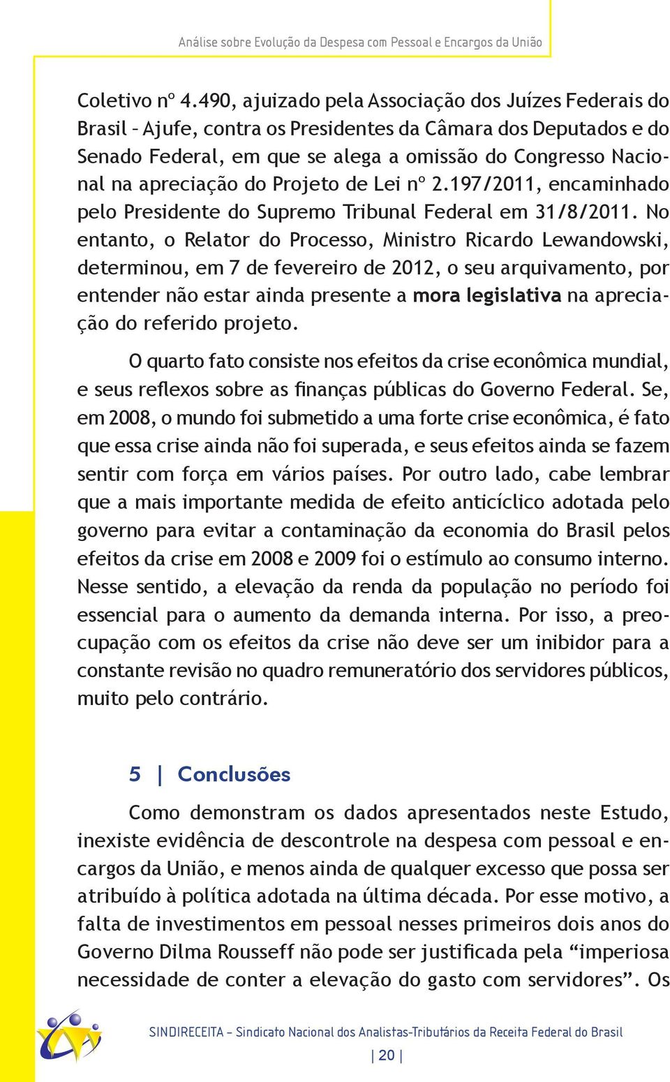 Projeto de Lei nº 2.197/2011, encaminhado pelo Presidente do Supremo Tribunal Federal em 31/8/2011.