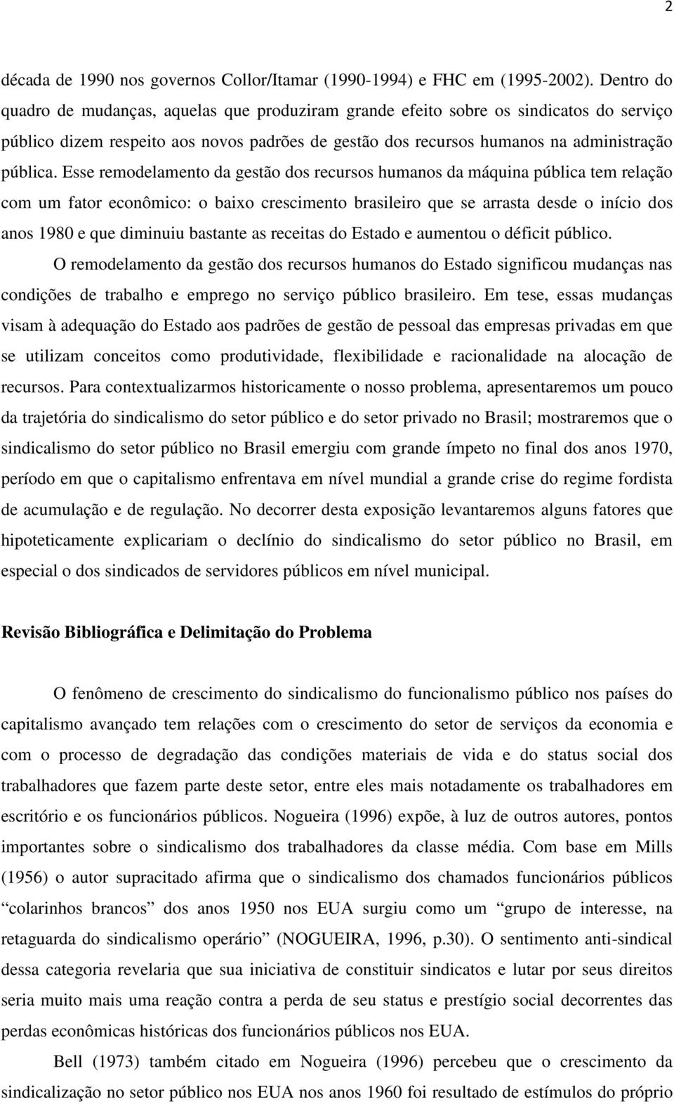 Esse remodelamento da gestão dos recursos humanos da máquina pública tem relação com um fator econômico: o baixo crescimento brasileiro que se arrasta desde o início dos anos 1980 e que diminuiu