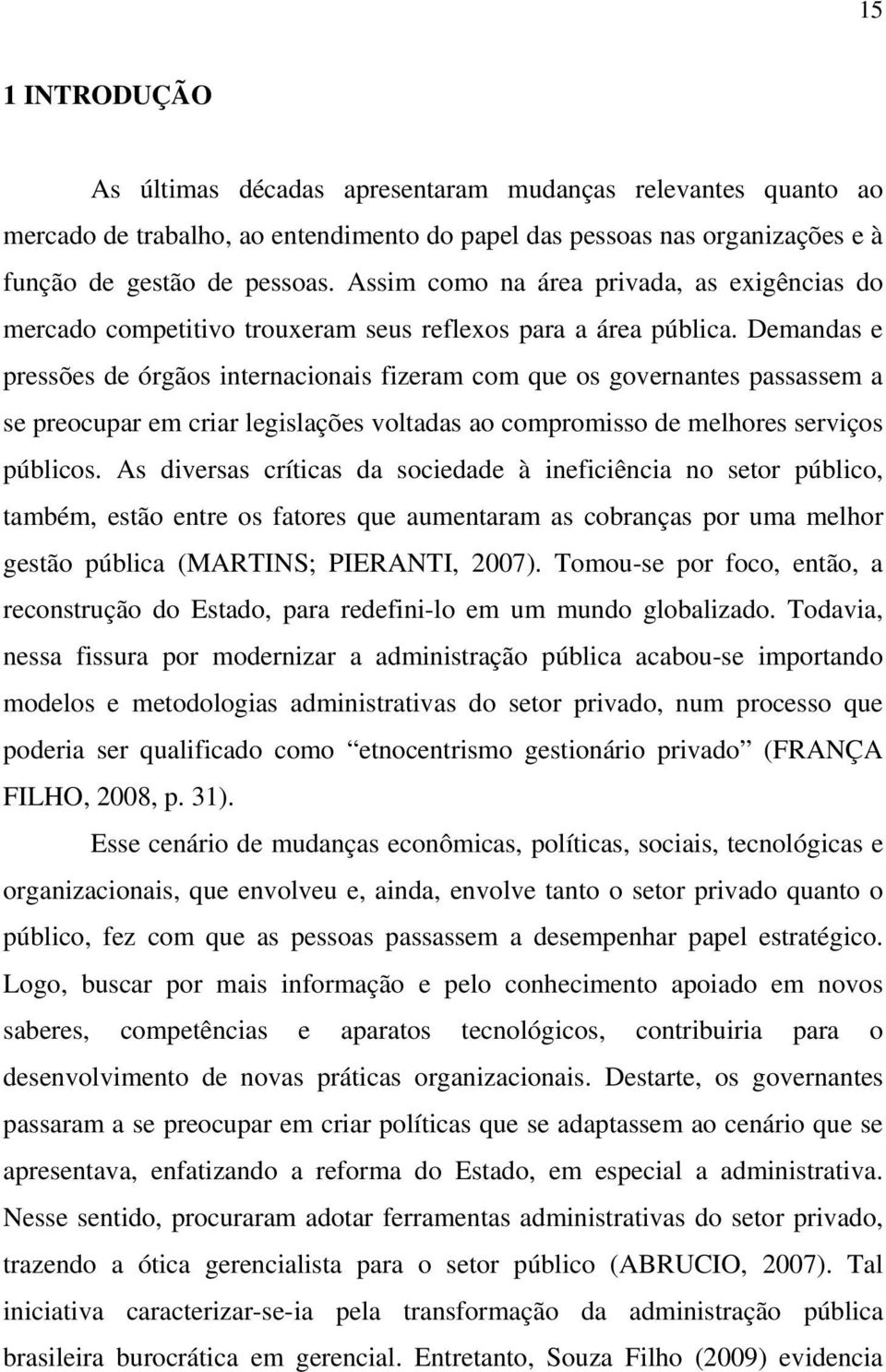 Demandas e pressões de órgãos internacionais fizeram com que os governantes passassem a se preocupar em criar legislações voltadas ao compromisso de melhores serviços públicos.