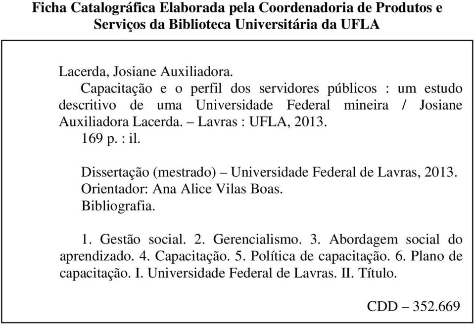 Lavras : UFLA, 2013. 169 p. : il. Dissertação (mestrado) Universidade Federal de Lavras, 2013. Orientador: Ana Alice Vilas Boas. Bibliografia. 1. Gestão social.