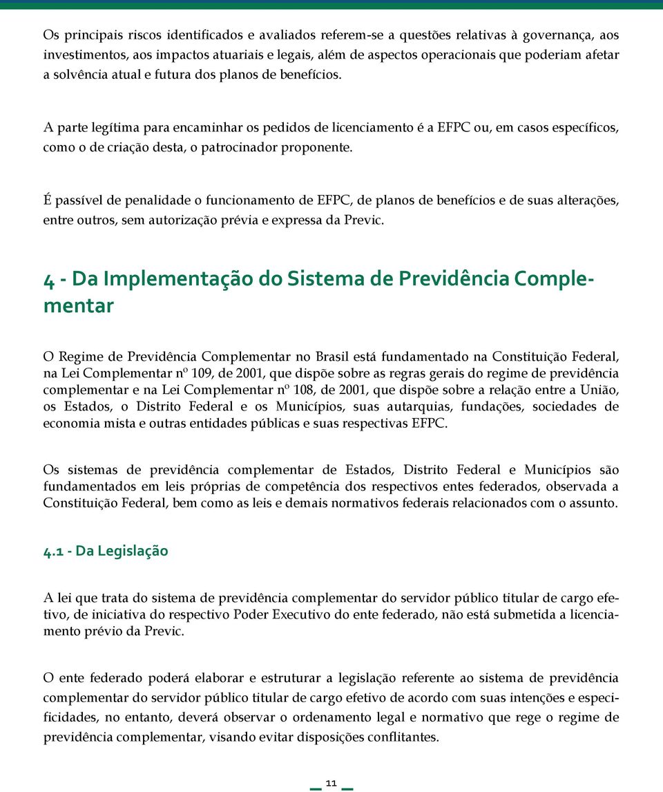 É passível de penalidade o funcionamento de EFPC, de planos de benefícios e de suas alterações, entre outros, sem autorização prévia e expressa da Previc.