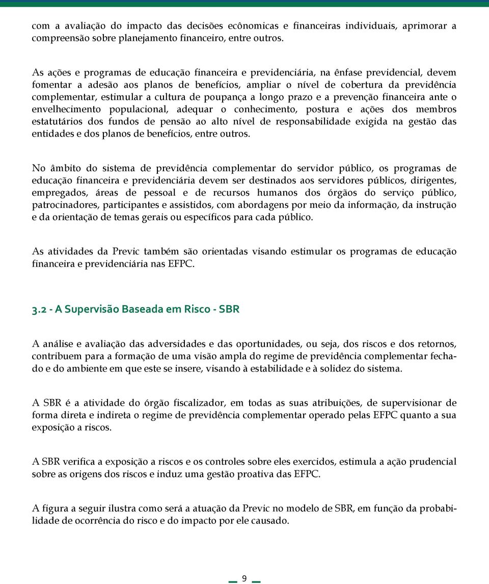 estimular a cultura de poupança a longo prazo e a prevenção financeira ante o envelhecimento populacional, adequar o conhecimento, postura e ações dos membros estatutários dos fundos de pensão ao