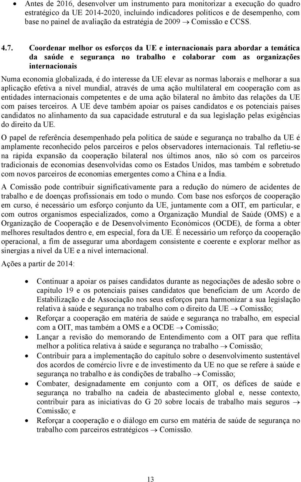 Coordenar melhor os esforços da UE e internacionais para abordar a temática da saúde e segurança no trabalho e colaborar com as organizações internacionais Numa economia globalizada, é do interesse