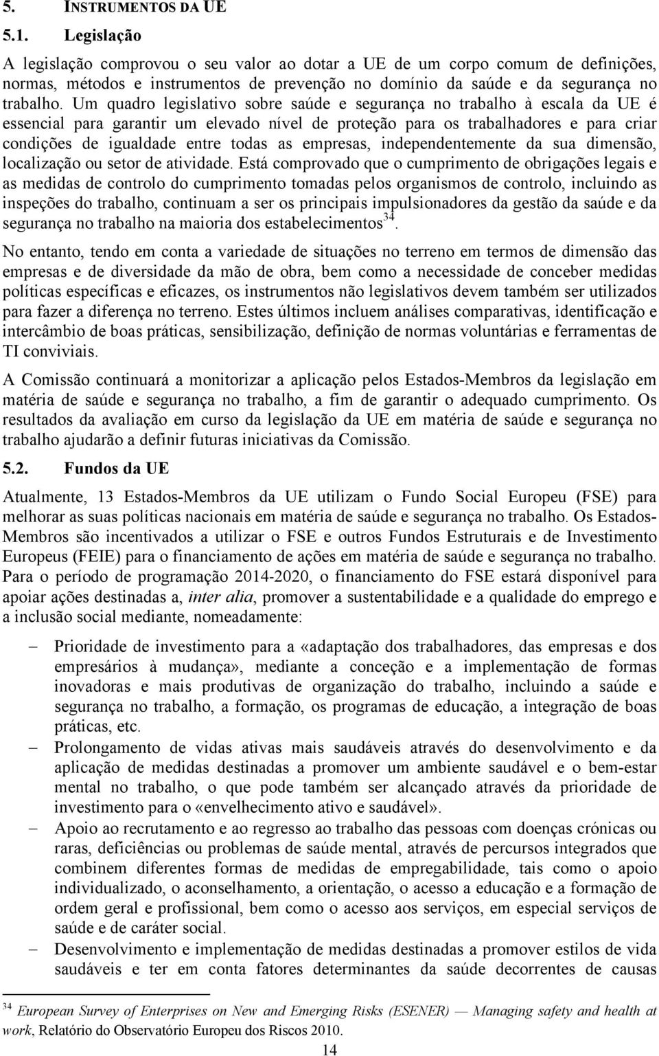 Um quadro legislativo sobre saúde e segurança no trabalho à escala da UE é essencial para garantir um elevado nível de proteção para os trabalhadores e para criar condições de igualdade entre todas