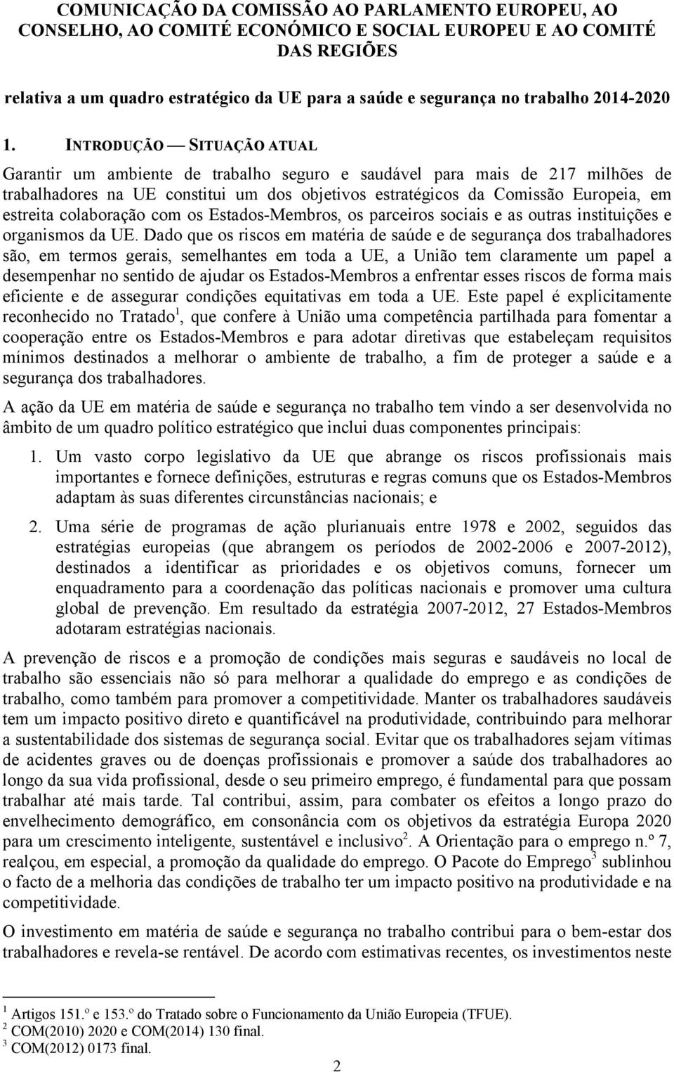 INTRODUÇÃO SITUAÇÃO ATUAL Garantir um ambiente de trabalho seguro e saudável para mais de 217 milhões de trabalhadores na UE constitui um dos objetivos estratégicos da Comissão Europeia, em estreita