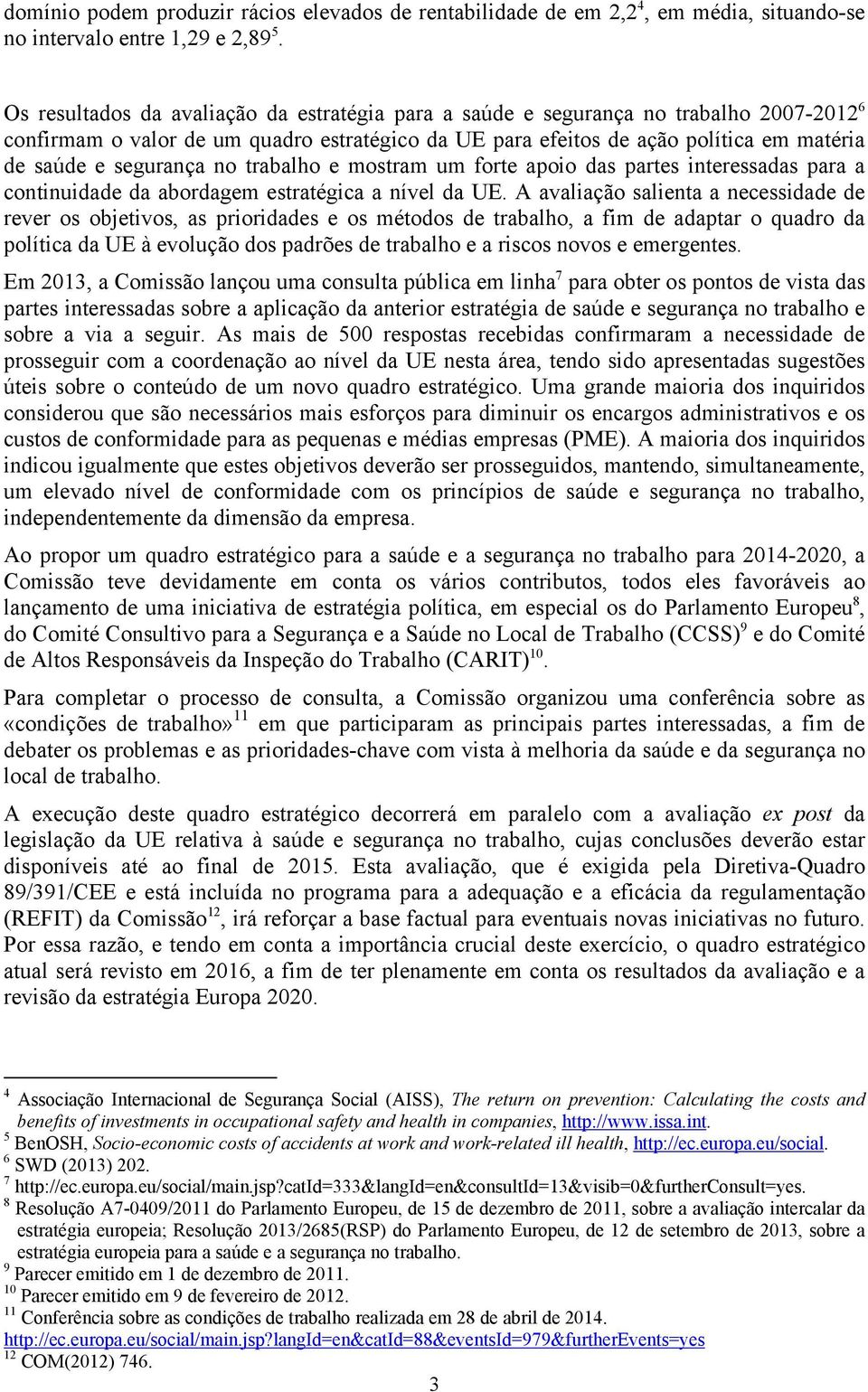 segurança no trabalho e mostram um forte apoio das partes interessadas para a continuidade da abordagem estratégica a nível da UE.