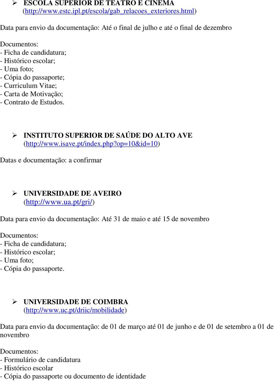 Motivação; - Contrato de Estudos. INSTITUTO SUPERIOR DE SAÚDE DO ALTO AVE (http://www.isave.pt/index.php?op=10&id=10) Datas e documentação: a confirmar UNIVERSIDADE DE AVEIRO (http://www.ua.