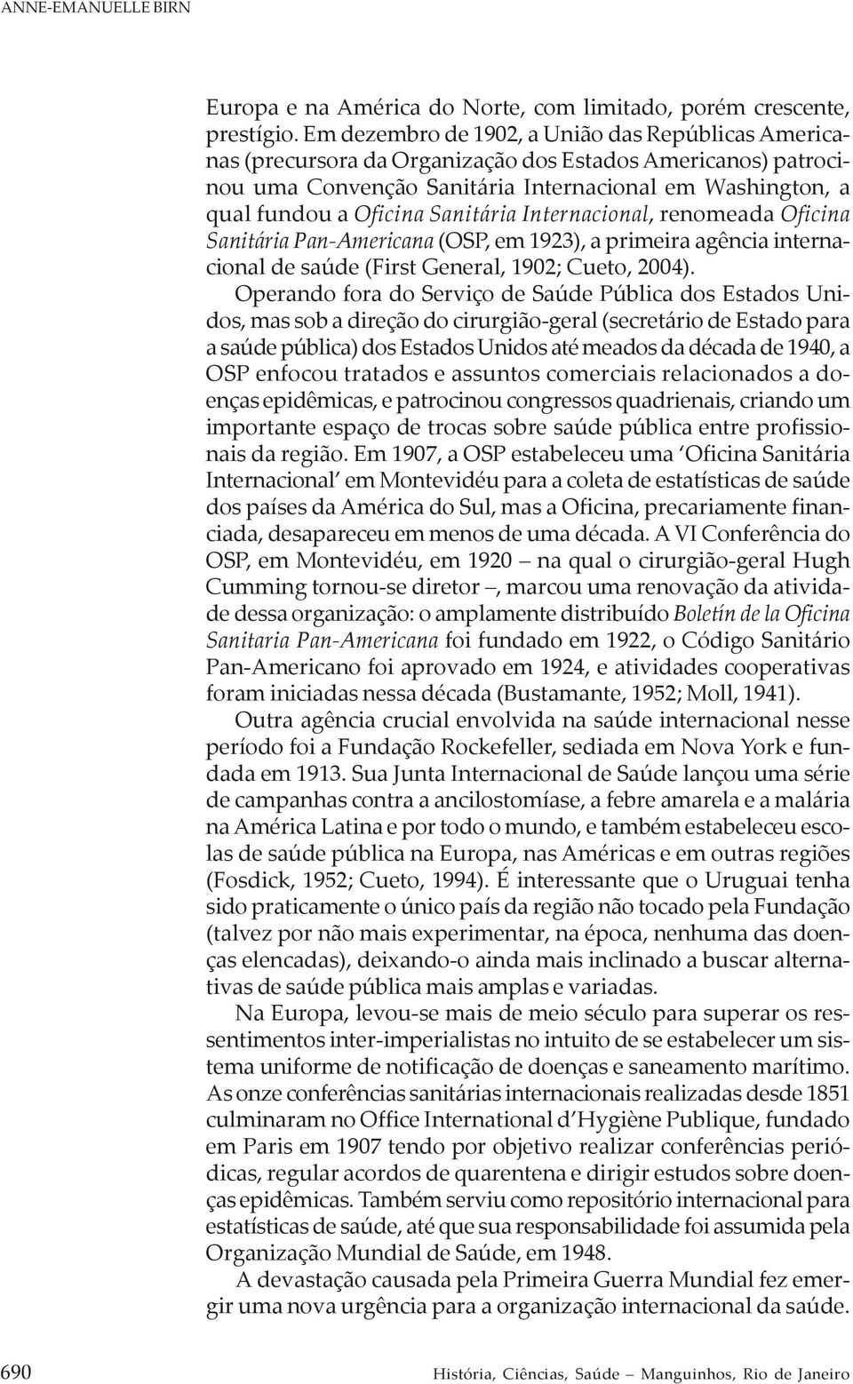 Sanitária Internacional, renomeada Oficina Sanitária Pan-Americana (OSP, em 1923), a primeira agência internacional de saúde (First General, 1902; Cueto, 2004).