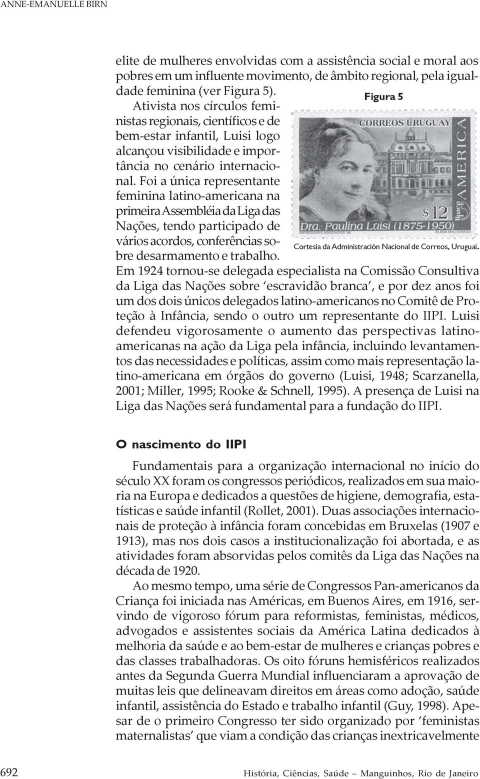 Foi a única representante feminina latino-americana na primeira Assembléia da Liga das Nações, tendo participado de vários acordos, conferências sobre desarmamento e trabalho.