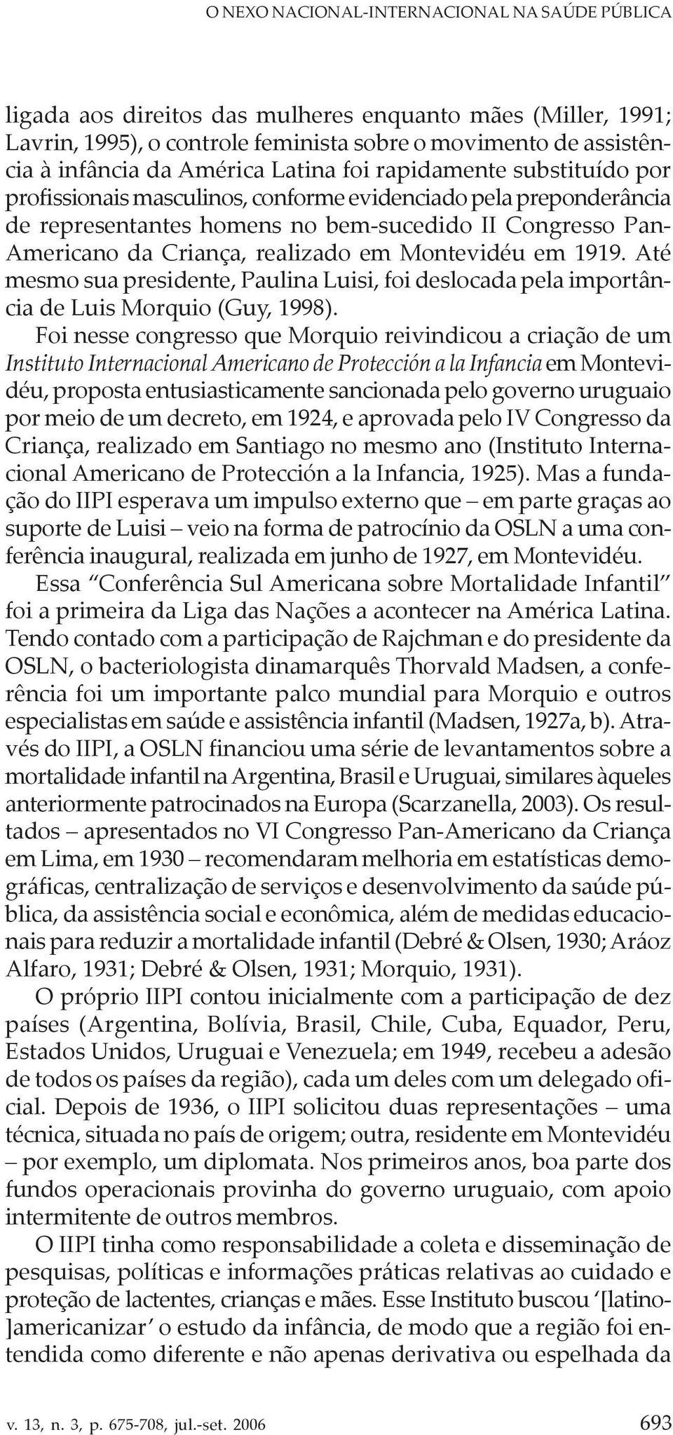 Montevidéu em 1919. Até mesmo sua presidente, Paulina Luisi, foi deslocada pela importância de Luis Morquio (Guy, 1998).