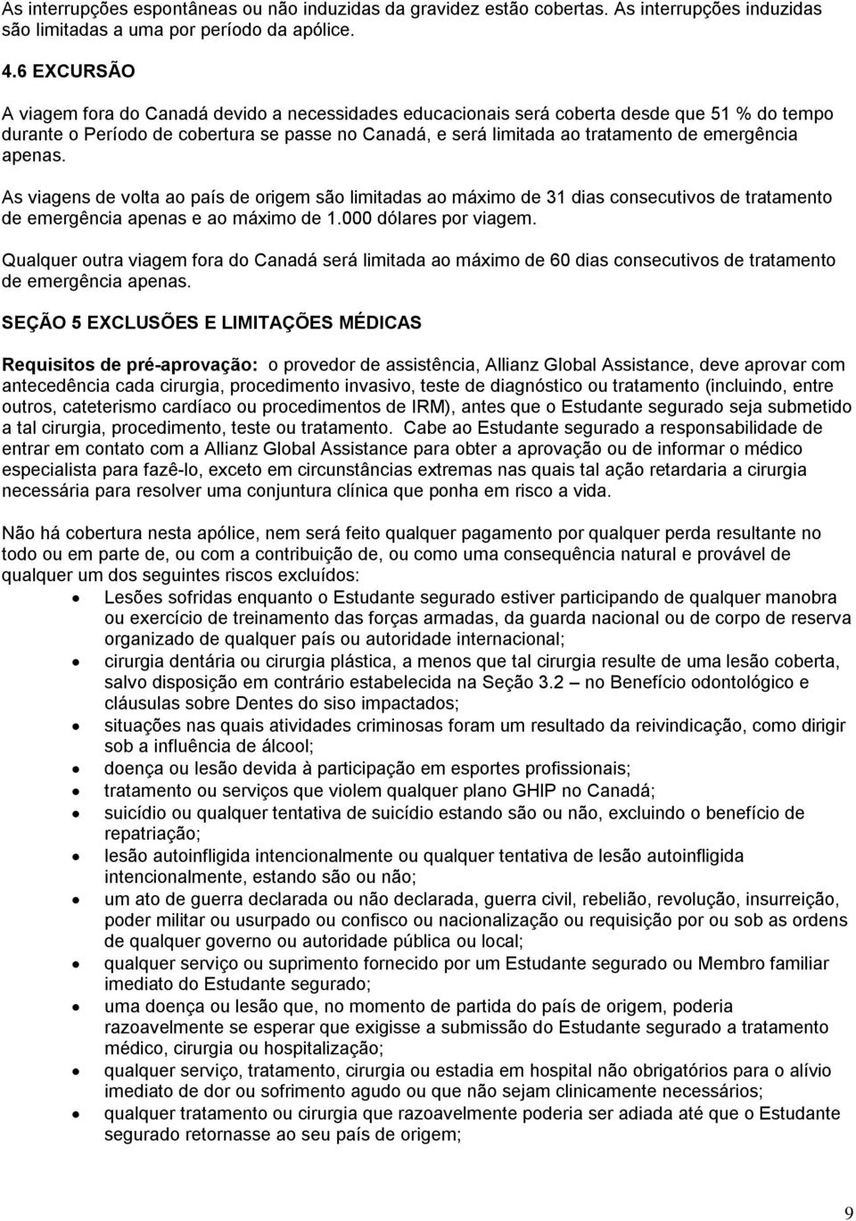 emergência apenas. As viagens de volta ao país de origem são limitadas ao máximo de 31 dias consecutivos de tratamento de emergência apenas e ao máximo de 1.000 dólares por viagem.