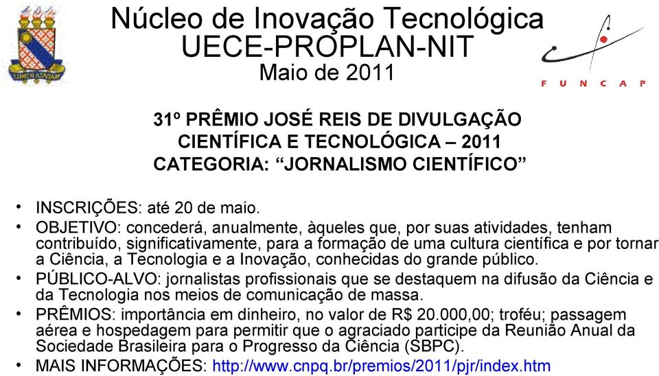 Inovação, conhecidas do grande público. PÚBLICO-ALVO: jornalistas profissionais que se destaquem na difusão da Ciência e da Tecnologia nos meios de comunicação de massa.