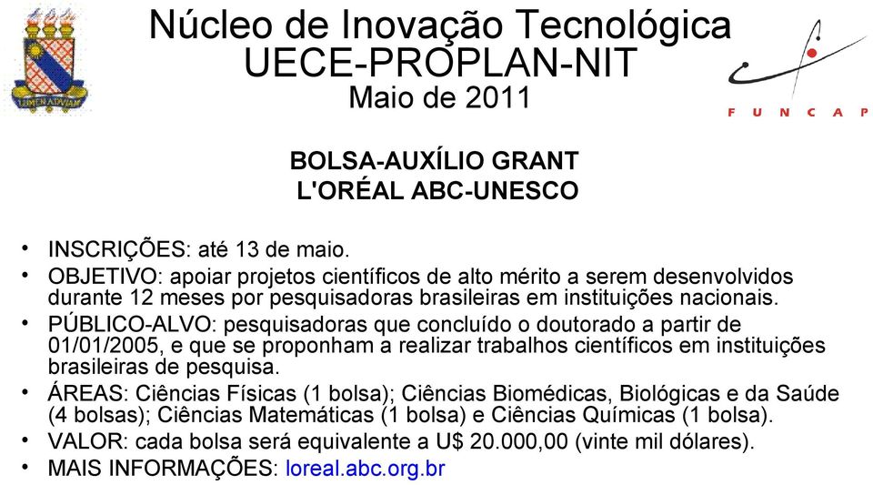 PÚBLICO-ALVO: pesquisadoras que concluído o doutorado a partir de 01/01/2005, e que se proponham a realizar trabalhos científicos em instituições brasileiras de