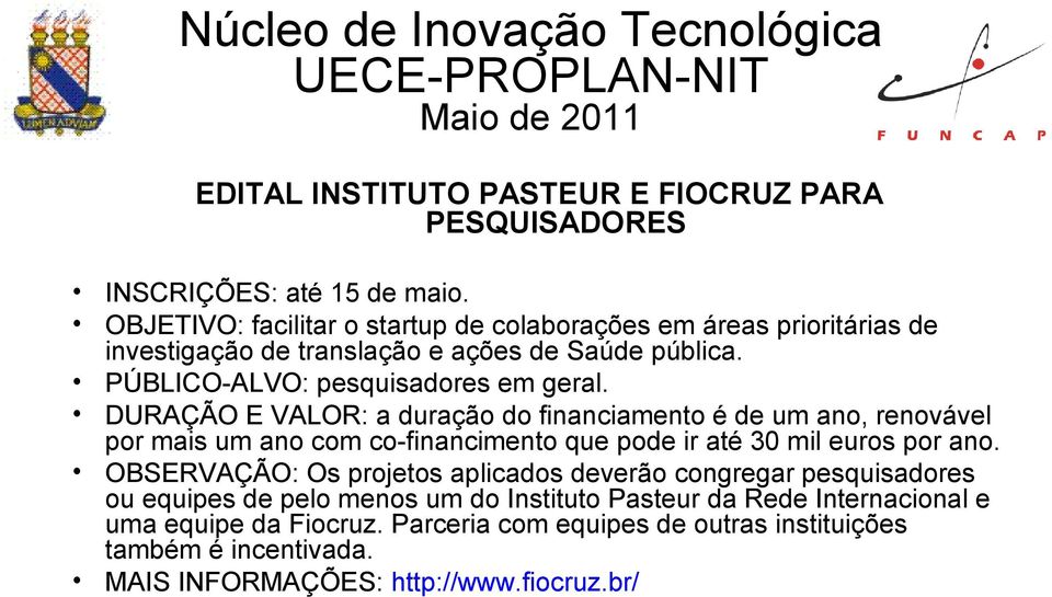 DURAÇÃO E VALOR: a duração do financiamento é de um ano, renovável por mais um ano com co-financimento que pode ir até 30 mil euros por ano.