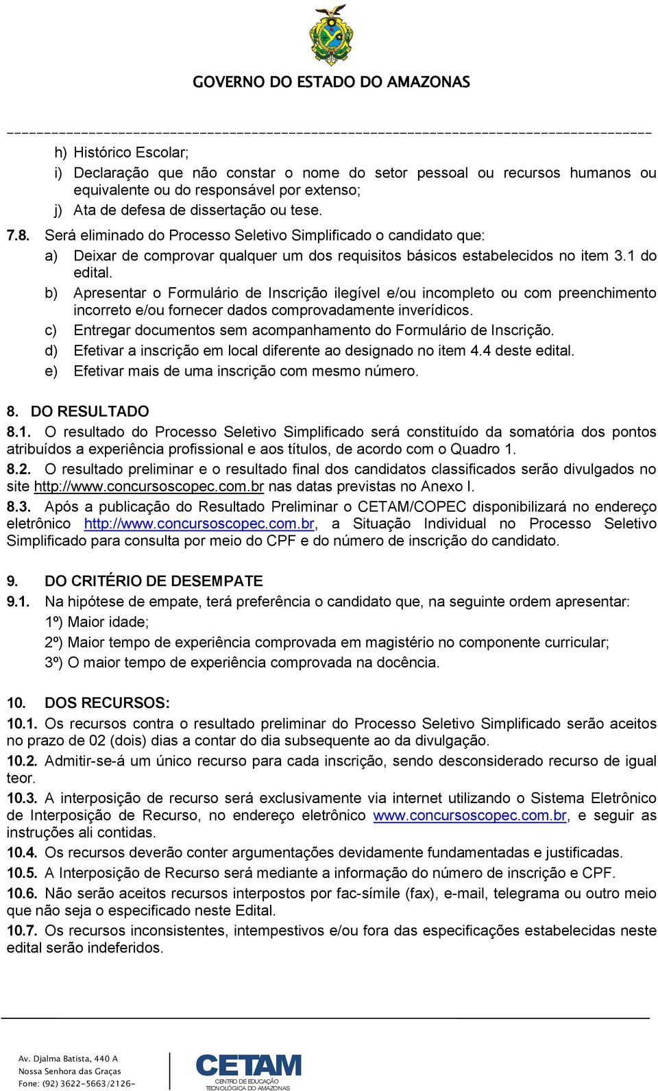 b) Apresentar o Formulário de Inscrição ilegível e/ou incompleto ou com preenchimento incorreto e/ou fornecer dados comprovadamente inverídicos.