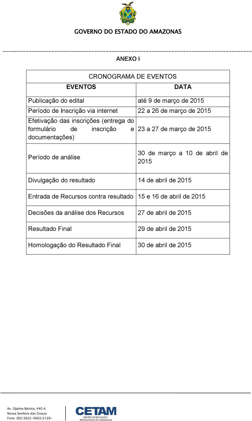 30 de março a 10 de abril de 2015 Divulgação do resultado 14 de abril de 2015 Entrada de Recursos contra resultado 15 e 16 de abril de