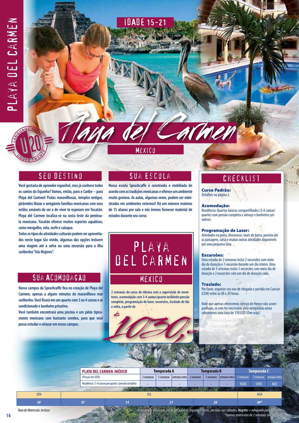 Playa del Carmen localiza-se na costa leste da península mexicana. Yucatán oferece muitos esportes aquáticos, como mergulho, vela, surfe e caiaque.