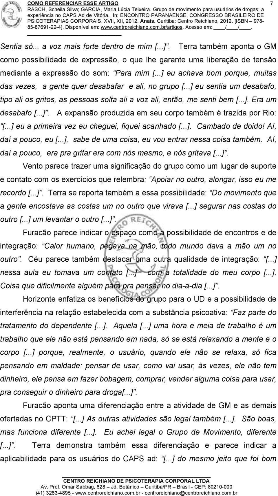 ..]. A expansão produzida em seu corpo também é trazida por Rio: [...] eu a primeira vez eu cheguei, fiquei acanhado [...]. Cambado de doido! Aí, daí a pouco, eu [.