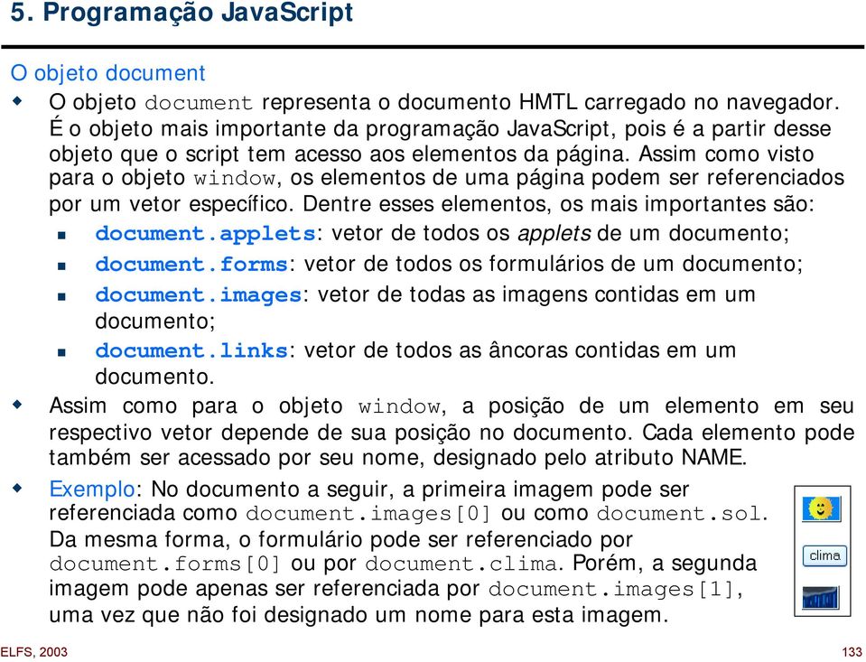 Assim como visto para o objeto window, os elementos de uma página podem ser referenciados por um vetor específico. Dentre esses elementos, os mais importantes são: " document.