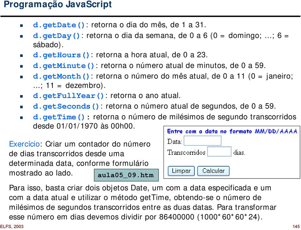 Exercício: Criar um contador do número de dias transcorridos desde uma determinada data, conforme formulário mostrado ao lado. aula05_09.