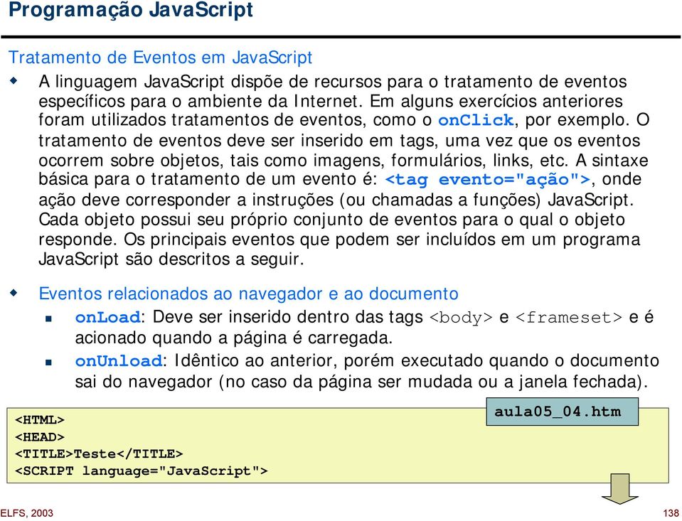 O tratamento de eventos deve ser inserido em tags, uma vez que os eventos ocorrem sobre objetos, tais como imagens, formulários, links, etc.