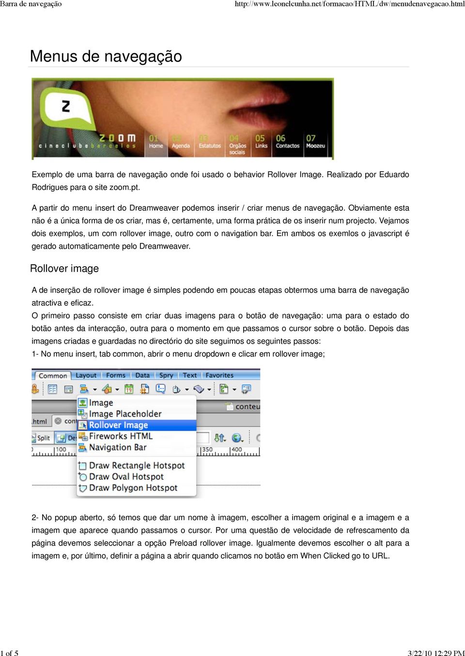 Vejamos dois exemplos, um com rollover image, outro com o navigation bar. Em ambos os exemlos o javascript é gerado automaticamente pelo Dreamweaver.