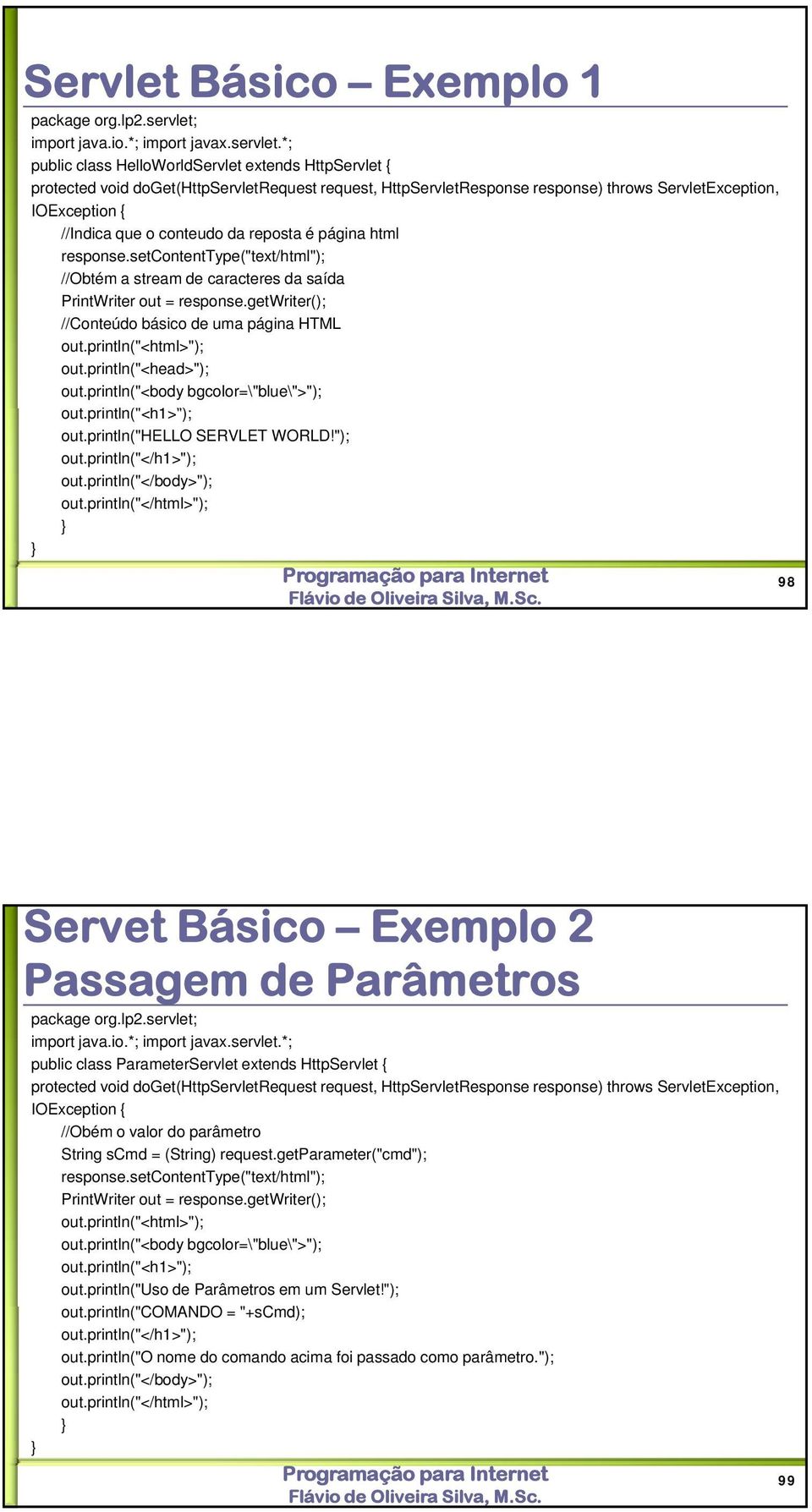 *; public class HelloWorldServlet extends HttpServlet { protected void doget(httpservletrequest request, HttpServletResponse response) throws ServletException, IOException { //Indica que o conteudo