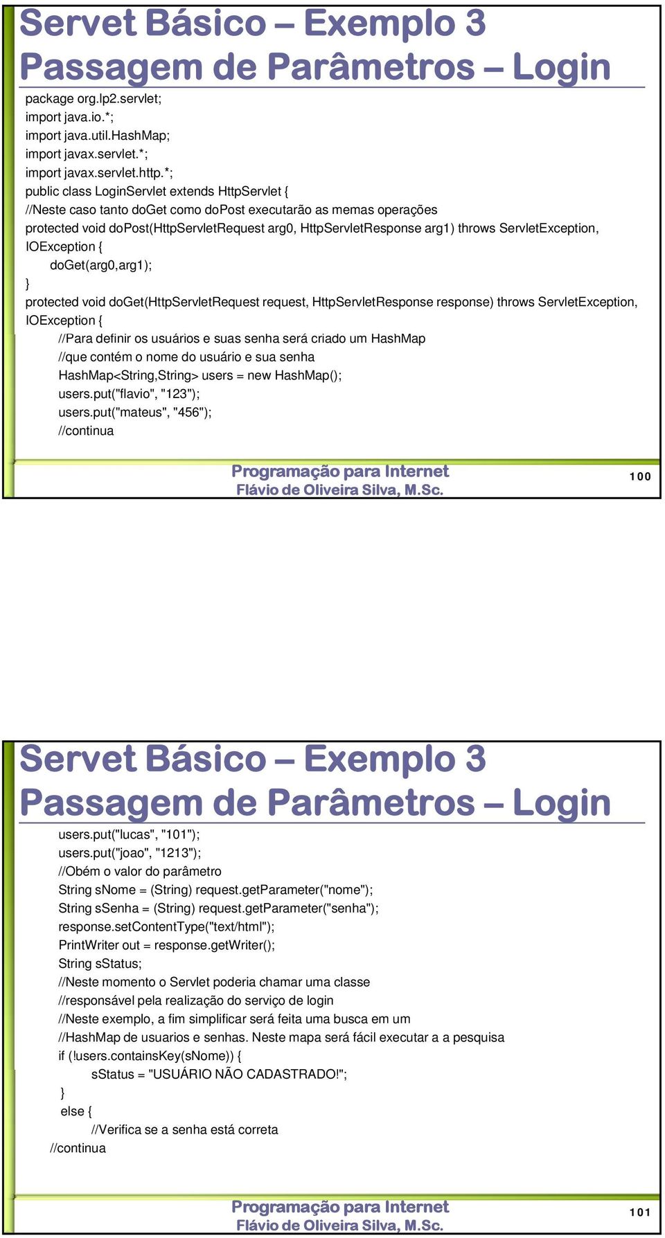 ServletException, IOException { doget(arg0,arg1); } protected void doget(httpservletrequest request, HttpServletResponse response) throws ServletException, IOException { //Para definir i os usuários