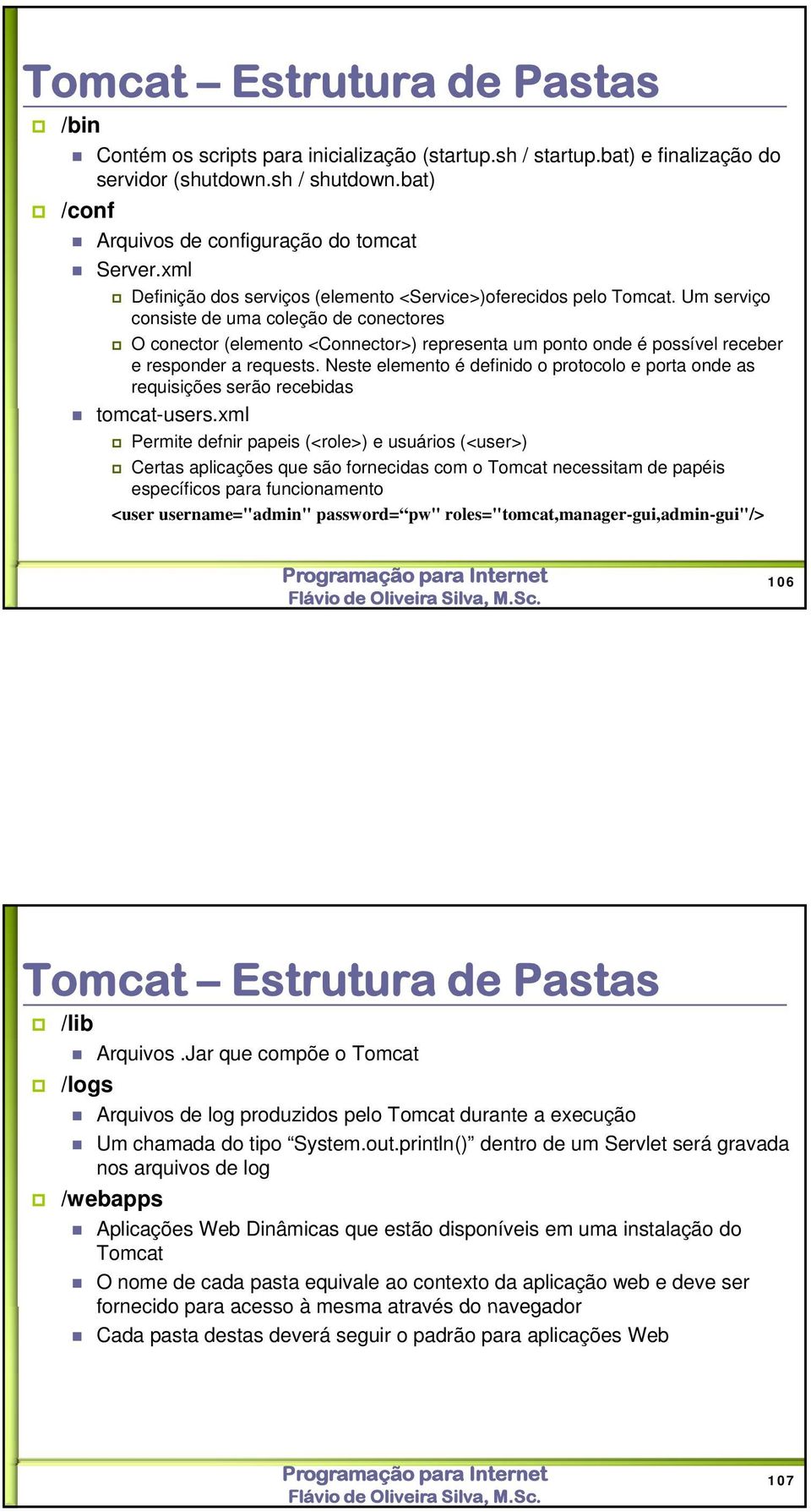 Um serviço consiste de uma coleção de conectores O conector (elemento <Connector>) representa um ponto onde é possível receber e responder a requests.