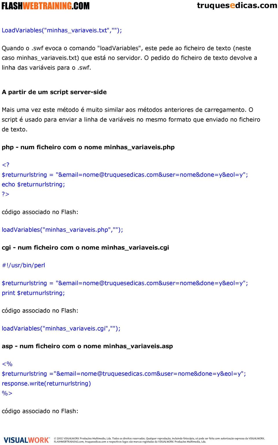 O script é usado para enviar a linha de variáveis no mesmo formato que enviado no ficheiro de texto. php - num ficheiro com o nome minhas_variaveis.php <?