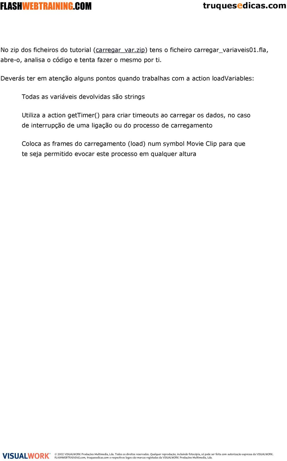 Deverás ter em atenção alguns pontos quando trabalhas com a action loadvariables: Todas as variáveis devolvidas são strings Utiliza a