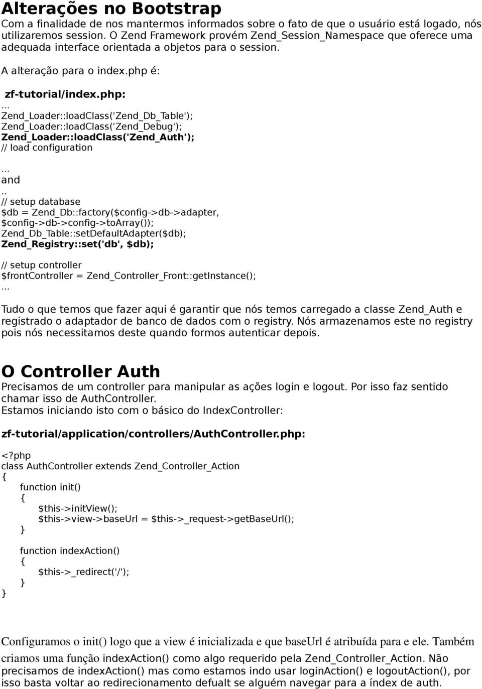 php: Zend_Loader::loadClass('Zend_Db_Table'); Zend_Loader::loadClass('Zend_Debug'); Zend_Loader::loadClass('Zend_Auth'); // load configuration and.