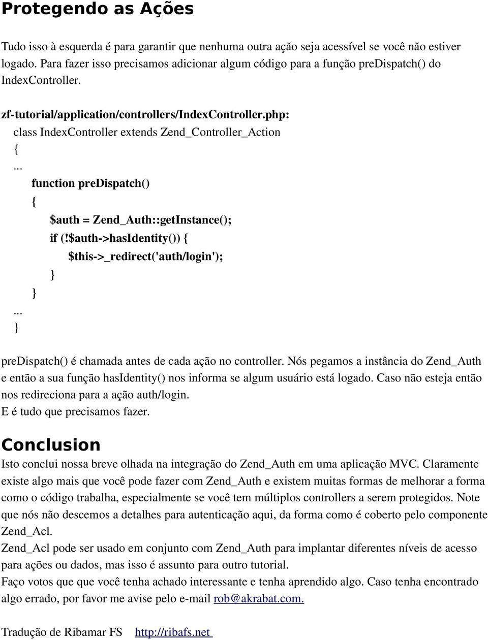 php: class IndexController extends Zend_Controller_Action function predispatch() $auth = Zend_Auth::getInstance(); if (!