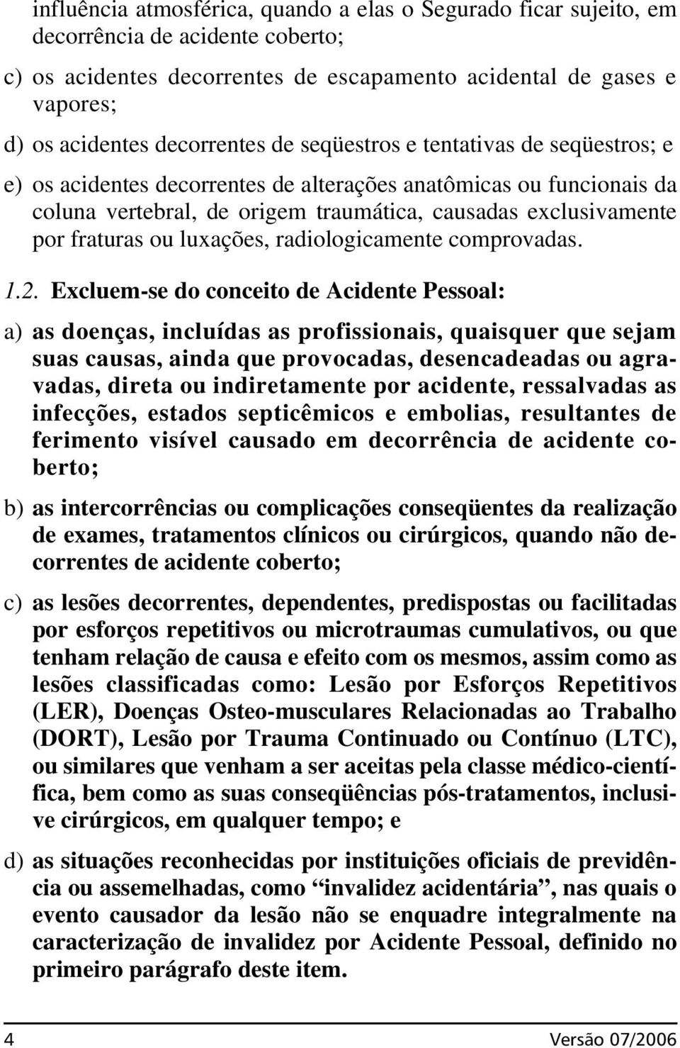 fraturas ou luxações, radiologicamente comprovadas. 1.2.