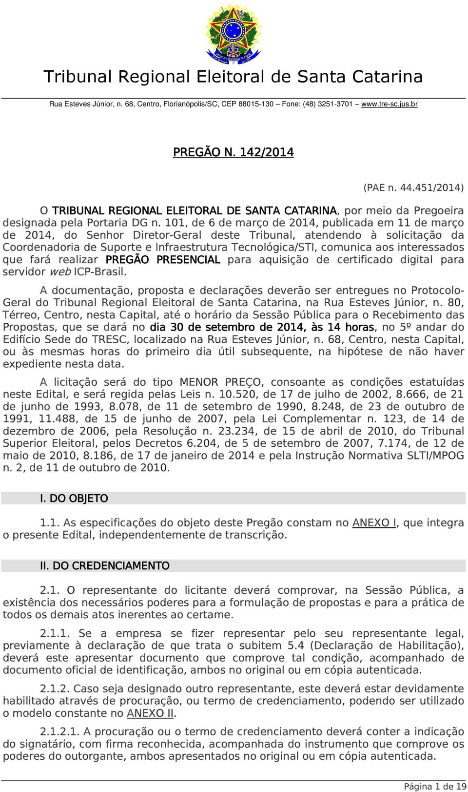 101, de 6 de março de 2014, publicada em 11 de março de 2014, do Senhor Diretor-Geral deste Tribunal, atendendo à solicitação da Coordenadoria de Suporte e Infraestrutura Tecnológica/STI, comunica