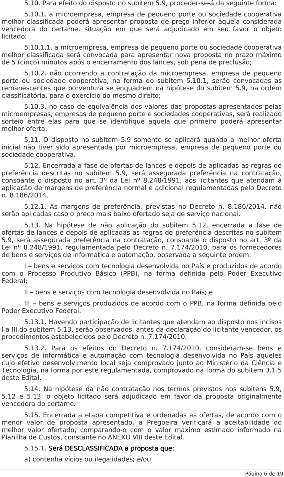 .1.1. a microempresa, empresa de pequeno porte ou sociedade cooperativa melhor classificada será convocada para apresentar nova proposta no prazo máximo de 5 (cinco) minutos após o encerramento dos