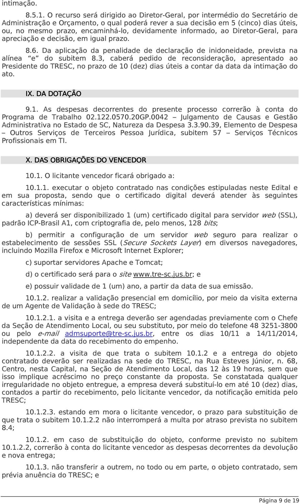 devidamente informado, ao Diretor-Geral, para apreciação e decisão, em igual prazo. 8.6. Da aplicação da penalidade de declaração de inidoneidade, prevista na alínea e do subitem 8.