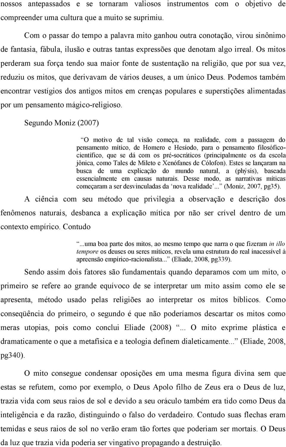 Os mitos perderam sua força tendo sua maior fonte de sustentação na religião, que por sua vez, reduziu os mitos, que derivavam de vários deuses, a um único Deus.