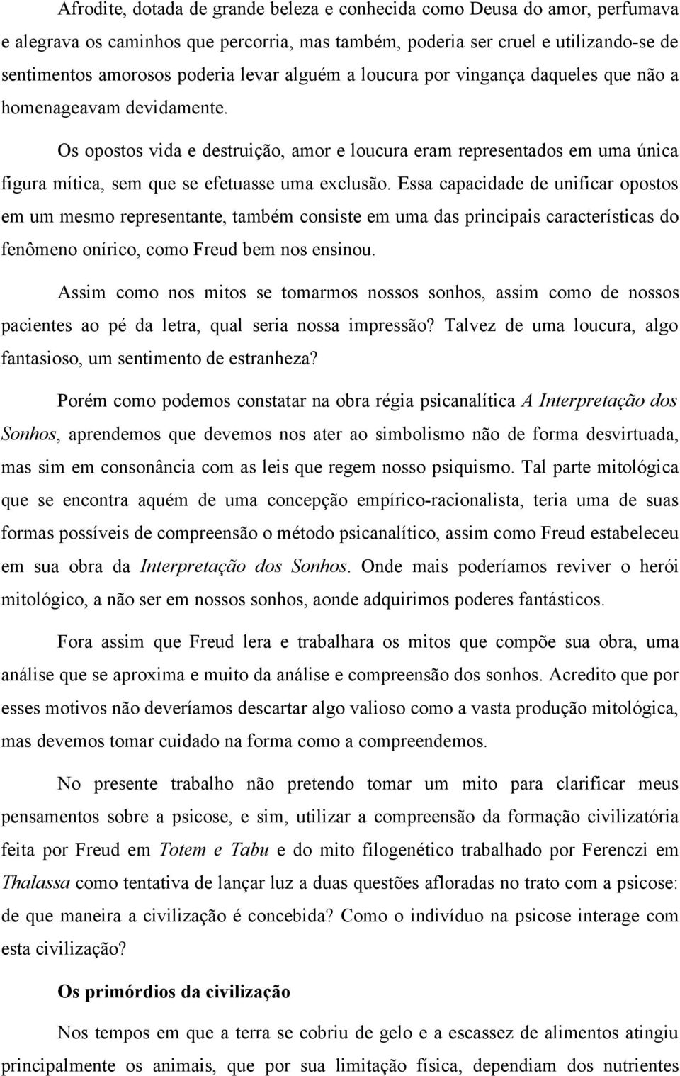 Os opostos vida e destruição, amor e loucura eram representados em uma única figura mítica, sem que se efetuasse uma exclusão.