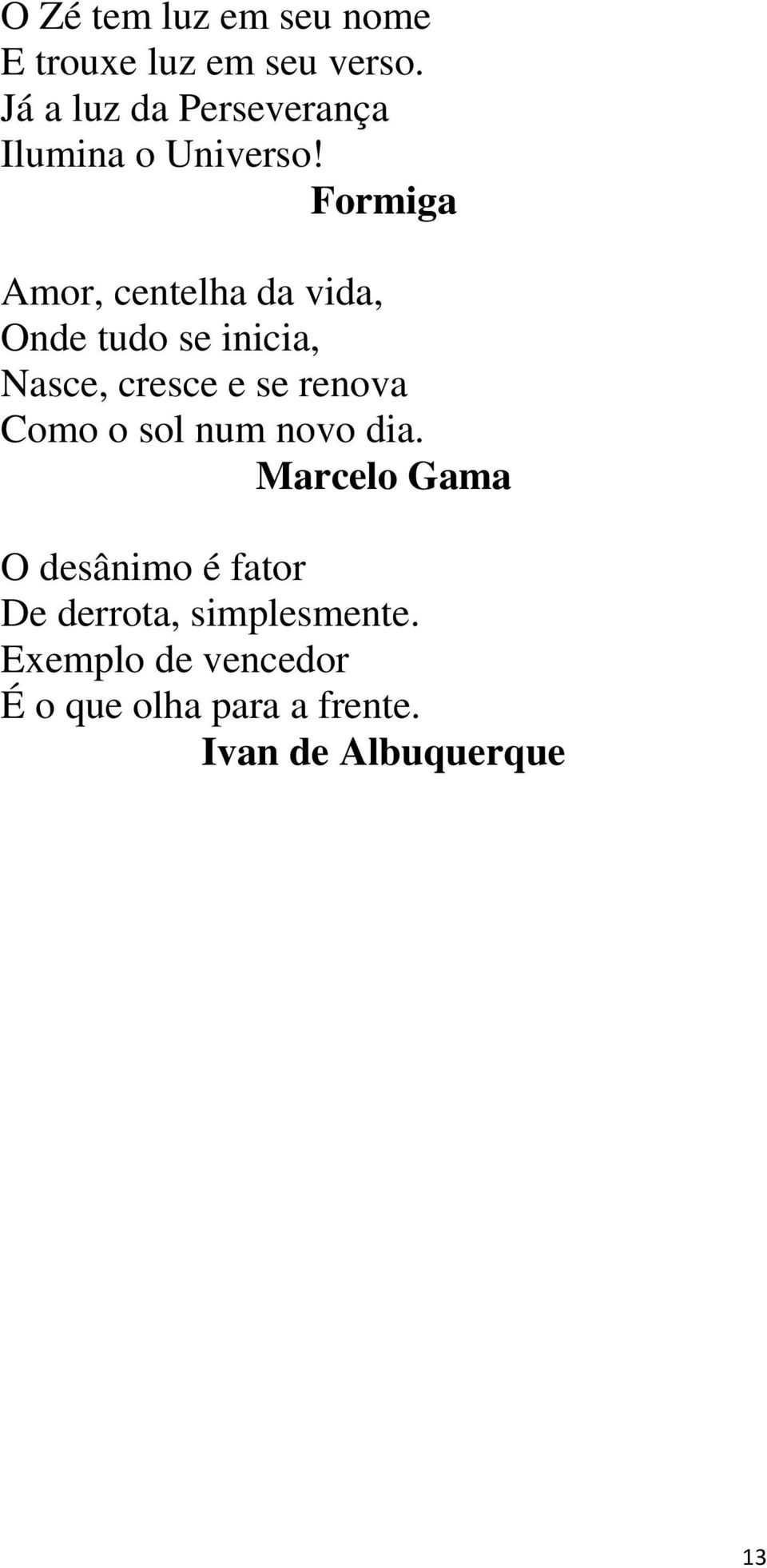 Formiga Amor, centelha da vida, Onde tudo se inicia, Nasce, cresce e se renova