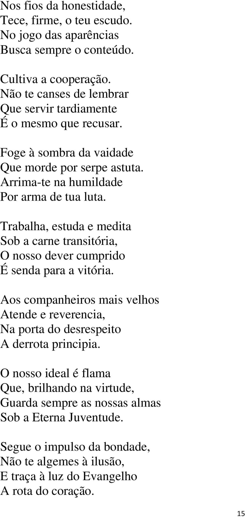 Trabalha, estuda e medita Sob a carne transitória, O nosso dever cumprido É senda para a vitória.