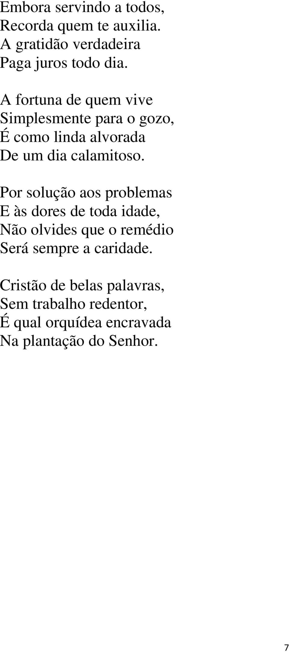 Por solução aos problemas E às dores de toda idade, Não olvides que o remédio Será sempre a