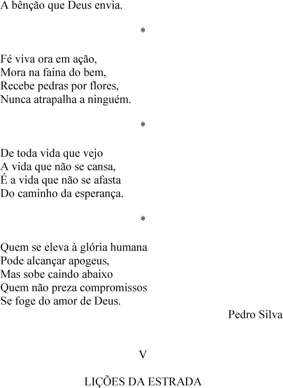 De toda vida que vejo A vida que não se cansa, É a vida que não se afasta Do caminho da