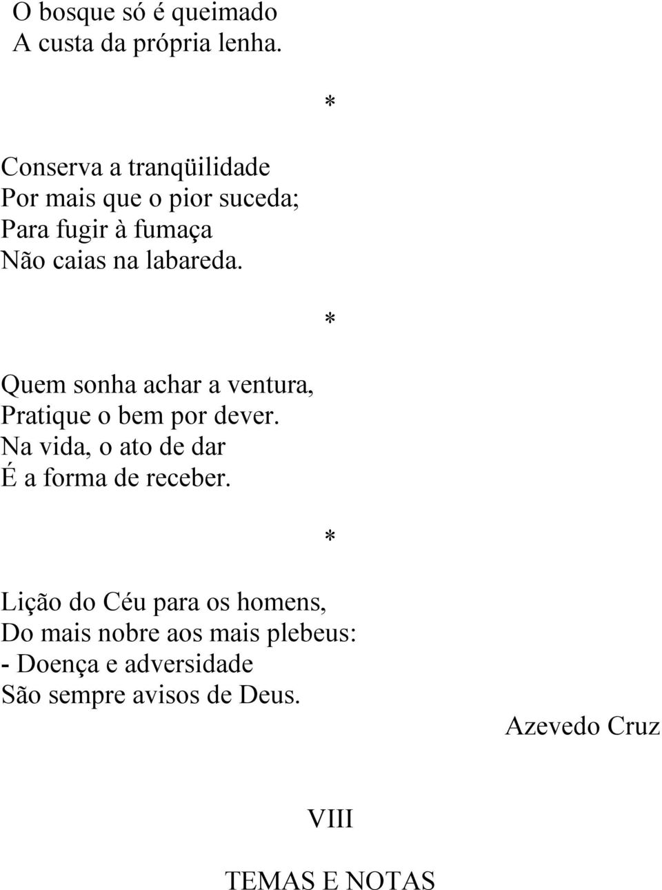 Quem sonha achar a ventura, Pratique o bem por dever. Na vida, o ato de dar É a forma de receber.