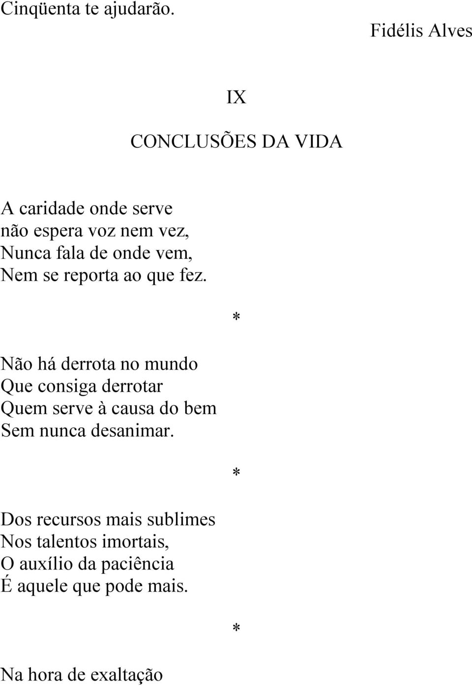 fala de onde vem, Nem se reporta ao que fez.