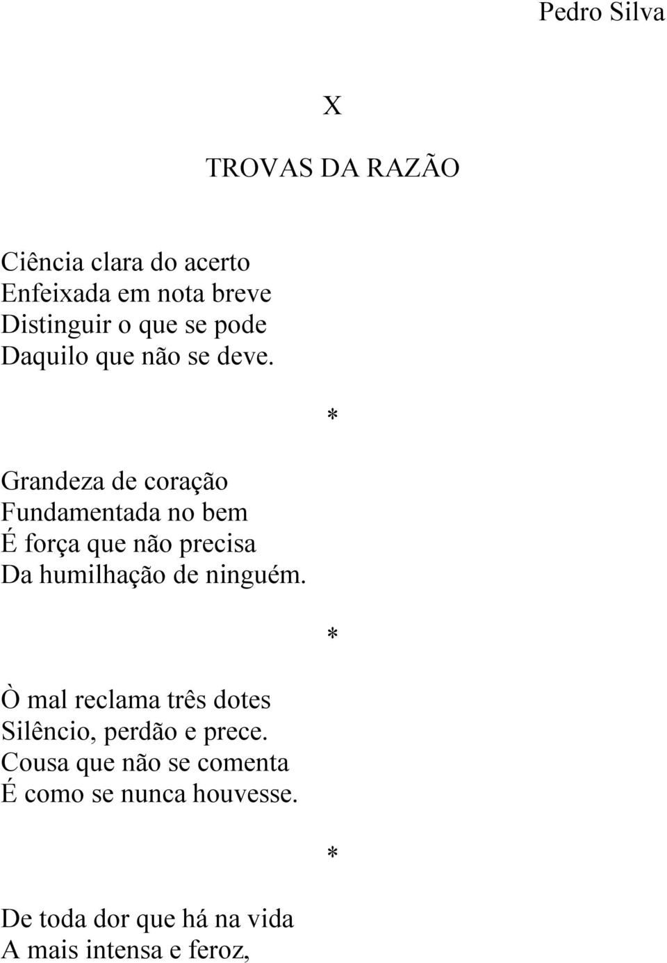 Grandeza de coração Fundamentada no bem É força que não precisa Da humilhação de ninguém.