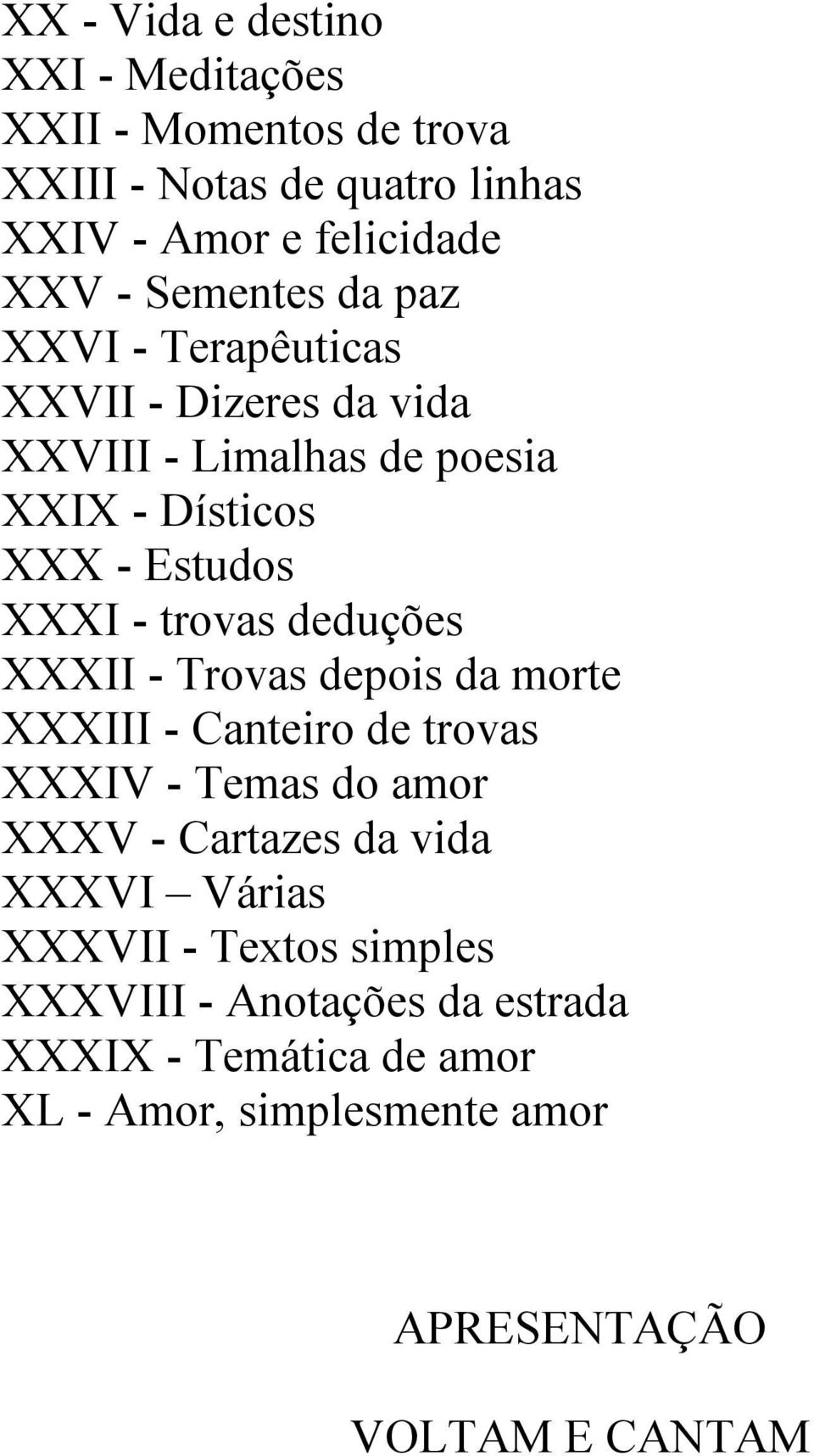 trovas deduções XXXII - Trovas depois da morte XXXIII - Canteiro de trovas XXXIV - Temas do amor XXXV - Cartazes da vida XXXVI