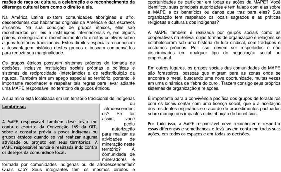 Na sua condição de grupos étnicos, eles são reconhecidos por leis e instituições internacionais e, em alguns países, conseguiram o reconhecimento de direitos coletivos sobre alguns territórios