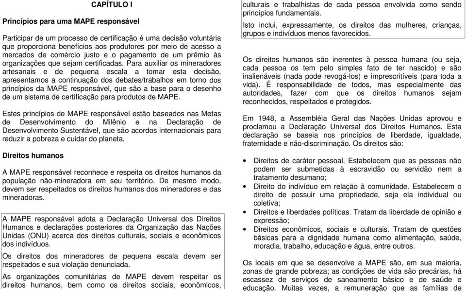 Para auxiliar os mineradores artesanais e de pequena escala a tomar esta decisão, apresentamos a continuação dos debates/trabalhos em torno dos princípios da MAPE responsável, que são a base para o